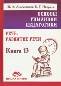 Амонашвили, Ниорадзе: Основы гуманной педагогики. Книга 13. Речь. Развитие речи