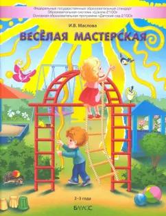 Ирина Маслова: Весёлая мастерская. Пособие для детей раннего возраста (2–3 года)