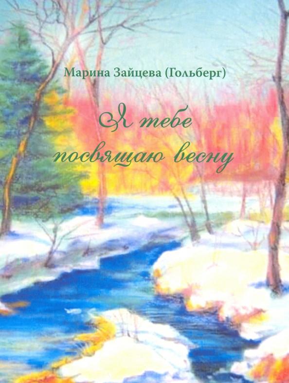 Зайцева (Гольберг) Марина Дмитриевна: Я тебе посвящаю весну. 100 стихотворений о вечном