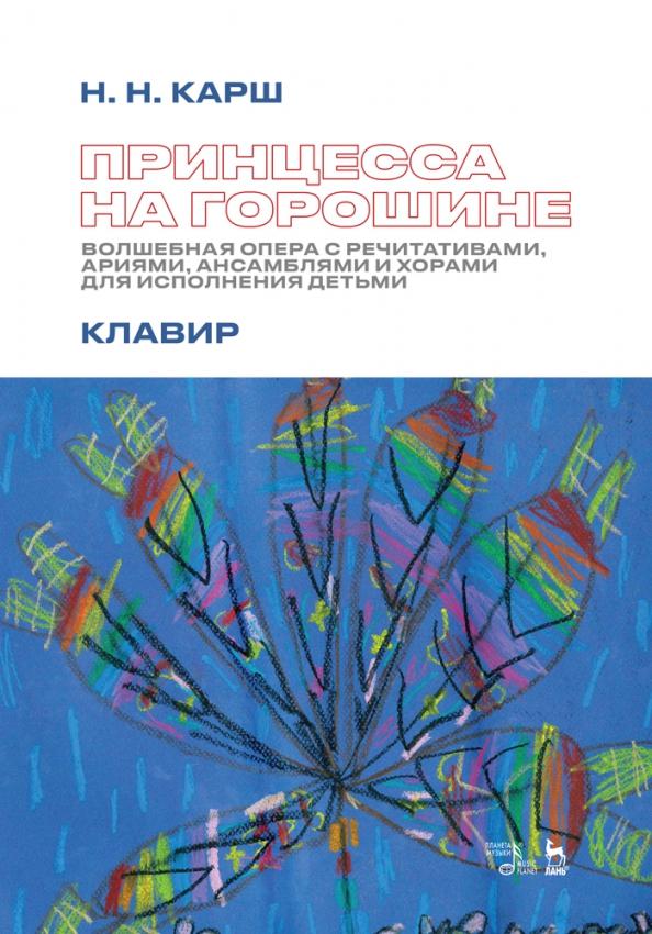 Наталия Карш: Принцесса на горошине. Волшебная опера с речитативами, ариями, ансамблями и хорами для исполнения