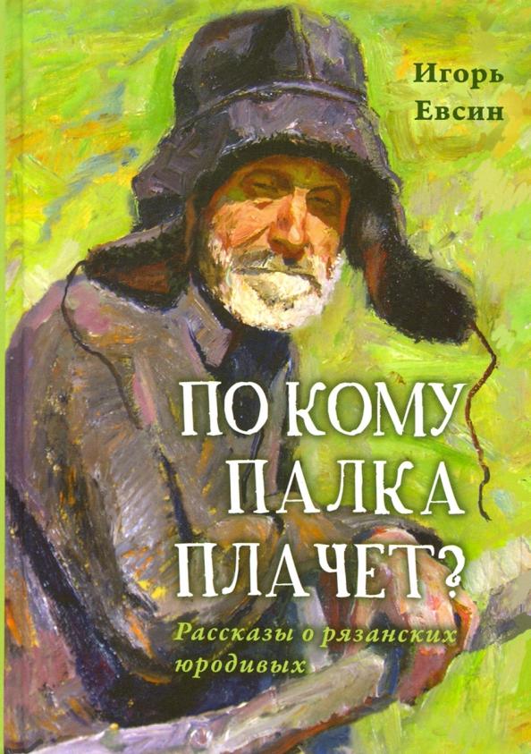 Игорь Евсин: По кому палка плачет? Рассказы о рязанских юродивых