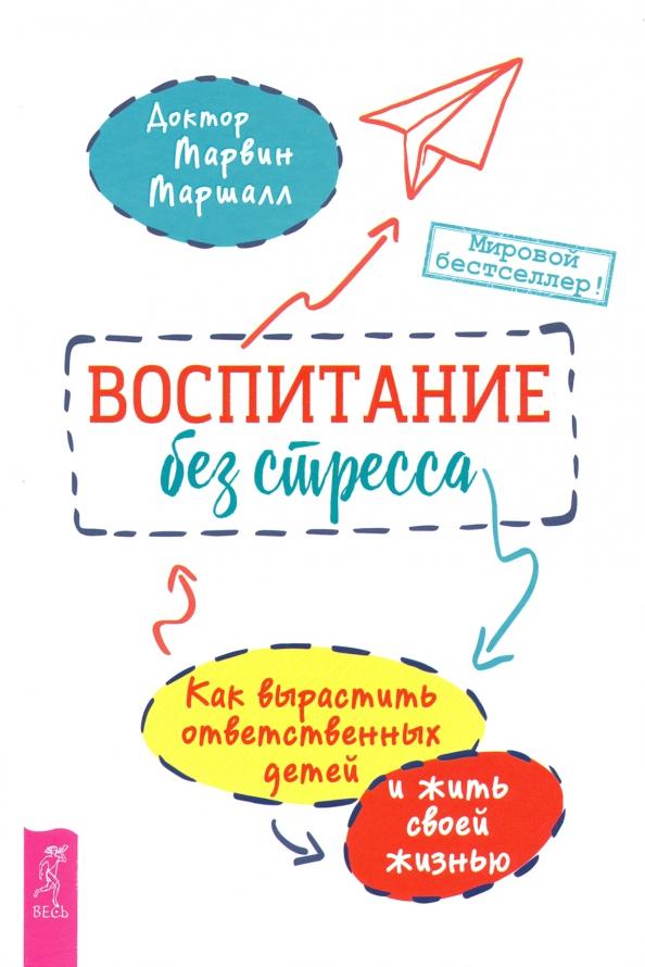 Марвин Маршалл: Воспитание без стресса. Как вырастить ответственных детей и жить своей жизнью