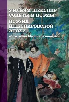 Сергей Ключников: Уильям Шекспир. Сонеты и поэмы. Поэзия шекспировской эпохи