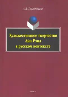 Анастасия Григоровская: Художественное творчество Айн Рэнд в русском контексте