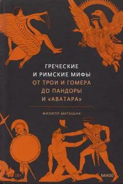 Филипп Матышак: Греческие и римские мифы От Трои и Гомера до Пандоры и «Аватара»