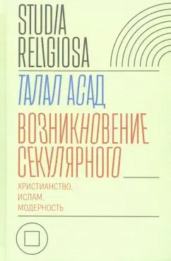 Талал Асад: Возникновение секулярного. Христианство, ислам, модерность