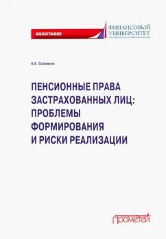 Аркадий Соловьев: Пенсионные права застрахованных лиц. Проблемы формирования и риски реализации. Монография