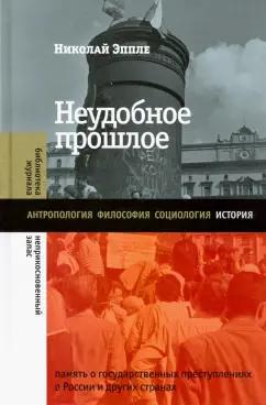 Николай Эппле: Неудобное прошлое. Память о государственных преступлениях в России и других странах