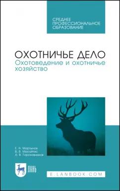 Мартынов, Масайтис, Гороховников: Охотничье дело. Охотоведение и охотничье хозяйство. Учебник. СПО