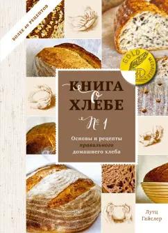 Лутц Гайслер: Книга о хлебе №1. Основы и рецепты правильного домашнего хлеба