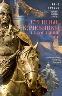 Рене Груссе: Степные кочевники, покорившие мир. Под властью Аттилы, Чингисхана, Тамерлана