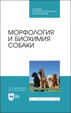 Зеленевский, Конопатов: Морфология и биохимия собаки. Учебное пособие для СПО