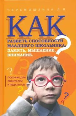 Любовь Черемошкина: Как развить способности младшего школьника: память, мышление, внимание