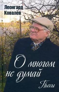 Леонгард Ковалев: О многом не думай. Пьесы