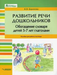 Вероника Баронова: Развитие речи дошкольников. Обогащение словаря детей 5-7 лет глаголами. Пособие для работы логопеда