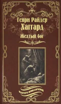 Генри Хаггард: Желтый бог. Роман, повести, рассказы, пьеса, эссе