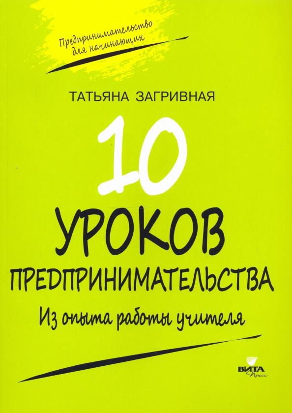 Вита-Пресс | Татьяна Загривная: 10 уроков предпринимательства. Из опыта работы учителя. Методическое пособие