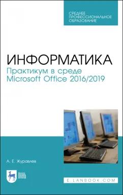 Антон Журавлев: Информатика. Практикум в среде Microsoft Office 2016/2019. Учебное пособие для СПО