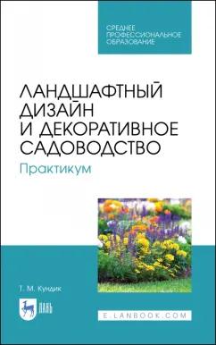 Татьяна Кундик: Ландшафтный дизайн и декоративное садоводство. Практикум. Учебное пособие