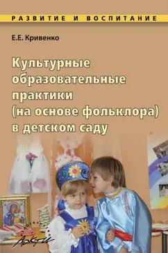 Елена Кривенко: Культурные образовательные практики (на основе фольклора) в детском саду. Методическое пособие