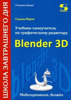 Мария Серова: Учебник-самоучитель по трехмерной графике в Blender 3D. Моделирование, дизайн, анимация, спецэффекты