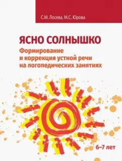 Лосева, Юрова: Ясно солнышко. Формирование и коррекция устной речи на логопедических занятиях. Рабочая тетрадь. 6–7