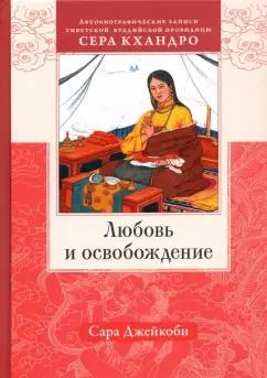 Сара Джейкоби: Любовь и освобождение. Автобиографические записи тибетской буддийской провидицы Сера Кхандро