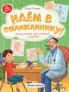 Елена Ульева: Идем в поликлинику! Энциклопедия для малышей в сказках