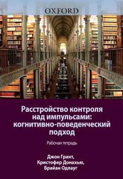 Грант, Донахью, Одлауг: Расстройство контроля над импульсами. Когнитивно-поведенческий подход. Рабочая тетрадь