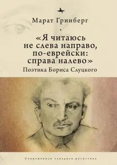 Марат Гринберг: «Я читаюсь не слева направо, по-еврейски: справа налево». Поэтика Бориса Слуцкого