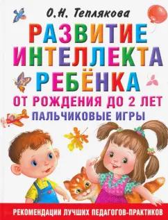 Ольга Теплякова: Развитие интеллекта ребенка от рождения до 2-х лет