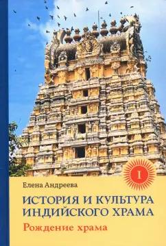 Елена Андреева: История и культура индийского храма. Книга I. Рождение храма