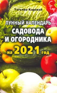 Татьяна Каравай: Лунный  календарь садовода и огородника на 2021 год