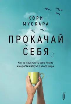 Кори Мускара: Прокачай себя. Как не пропустить свою жизнь и обрести счастье в хаосе мира