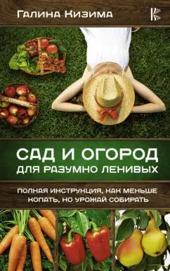 Галина Кизима: Сад и огород для разумно ленивых. Полная инструкция, как меньше копать, но урожай собирать