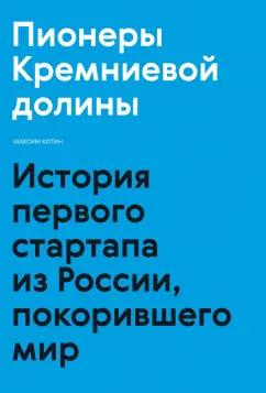 Максим Котин: Пионеры Кремниевой долины. История первого стартапа из России, покорившего мир