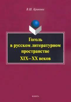 Владислав Кривонос: Гоголь в русском литературном пространстве XIX—XX веков