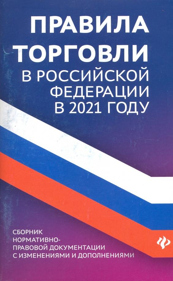 Анна Харченко: Правила торговли в РФ в 2021 г.: сборник нормативно-правовой документации с изменениями и дополнен.