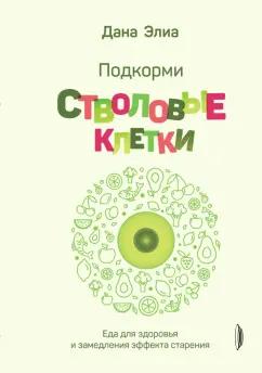 Дана Элиа: Подкорми стволовые клетки. Еда для здоровья и замедления эффекта старения