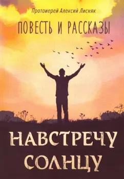 Алексий Протоиерей: Навстречу солнцу