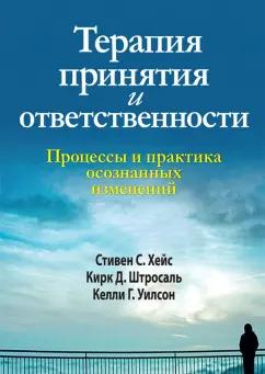 Хейс, Штросаль, Уилсон: Терапия принятия и ответственности. Процессы и практика осознанных изменений