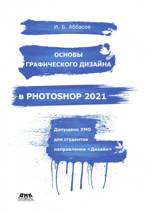 Аббасов Ифтихар Балакиши оглы: Основы графического дизайна в Photoshop 2021. Учебное пособие