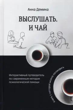 Анна Демина: Выслушать и чай. Интерактивный путеводитель по современным методам психологической помощи