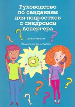 АСПИ | Джинни Уленкамп: Руководство по свиданиям для подростков с синдромом Аспергера