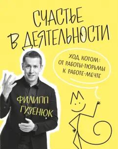 Филипп Гузенюк: Счастье в деятельности. Ход котом. От работы-тюрьмы к работе-мечте