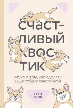 Зази Тодд: Счастливый хвостик. Наука о том, как сделать вашу собаку счастливой