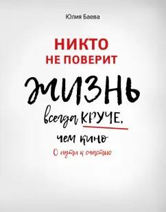 Юлия Баева: Никто не поверит. Жизнь всегда круче, чем кино. О пути к счастью