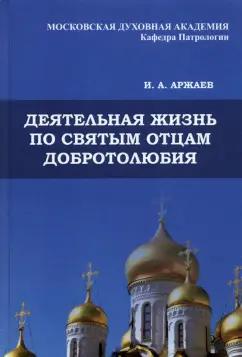 Иван Аржаев: Деятельная жизнь по святым отцам добротолюбия