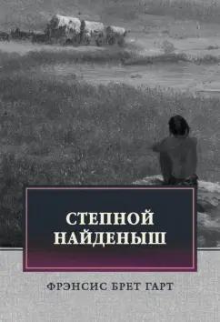 Фрэнсис Гарт: Степной найденыш. Повести и рассказы