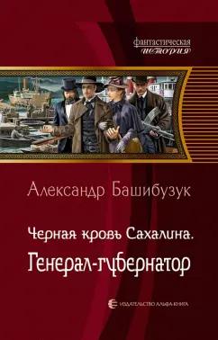 Александр Башибузук: Черная кровь Сахалина. Генерал-губернатор